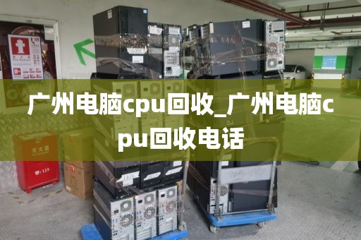 广州电脑cpu回收_广州电脑cpu回收电话