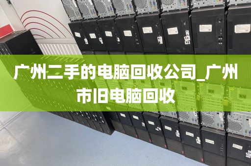 广州二手的电脑回收公司_广州市旧电脑回收